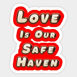 Love is Our Safe Haven Sticker